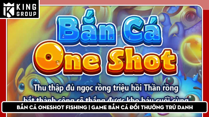 Bắn cá OneShot Fishing | Game bắn cá đổi thưởng trứ danh