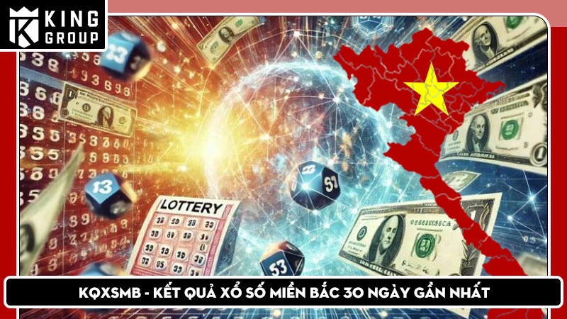 KQXSMB - Kết Quả Xổ Số Miền Bắc 30 Ngày Gần Nhất