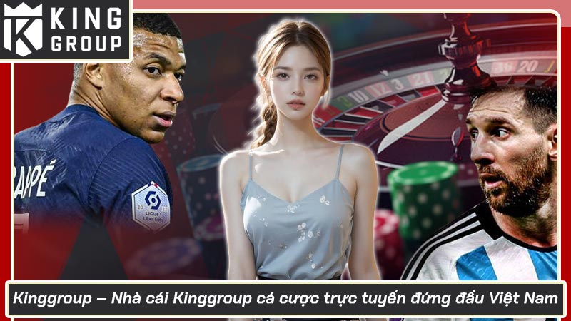 Kinggroup - Nhà cái Kinggroup cá cược trực tuyến đứng đầu Việt Nam