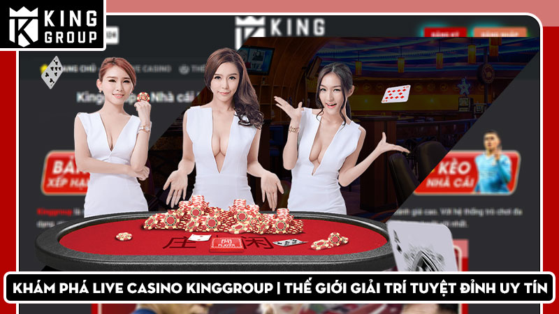 Khám phá Live casino KingGroup: Thế giới giải trí tuyệt đỉnh